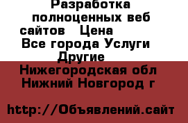 Разработка полноценных веб сайтов › Цена ­ 2 500 - Все города Услуги » Другие   . Нижегородская обл.,Нижний Новгород г.